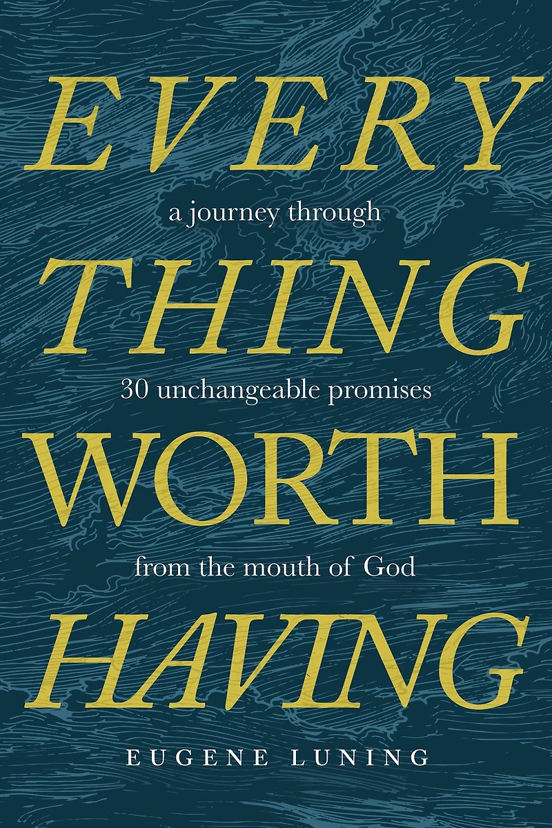 Everything Worth Having: A Journey Through 30 Unchangeable Promises from the Mouth of God