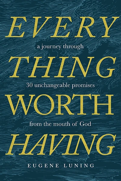 Everything Worth Having: A Journey Through 30 Unchangeable Promises from the Mouth of God
