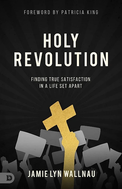 Holy Revolution: Finding True Satisfaction in a Life Set Apart