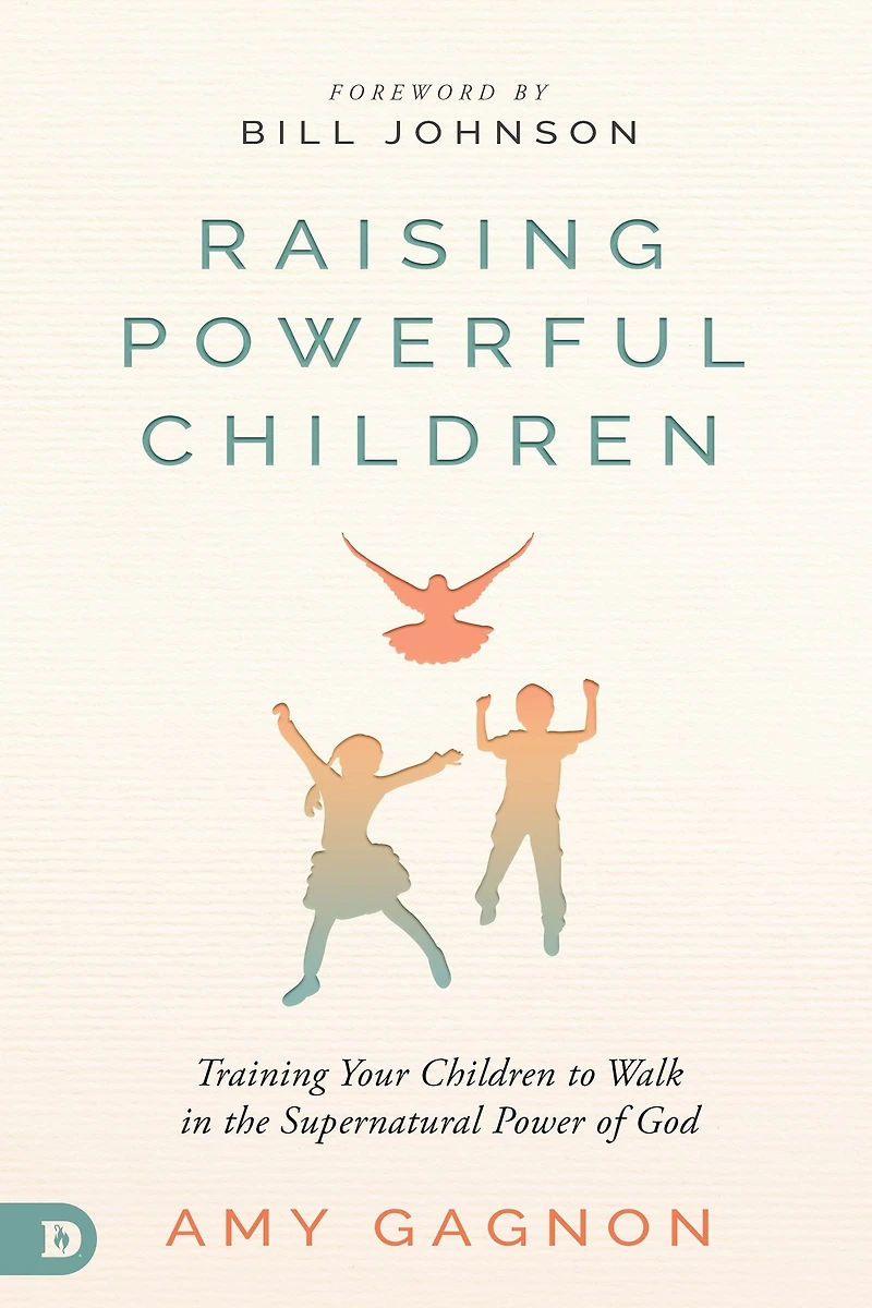 Raising Powerful Children: Training Your Children to Walk the Supernatural Power of God