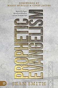 Prophetic Evangelism (Revised and Updated Edition): Tactics That Release Signs, Wonders, Miracles Your Everyday Life