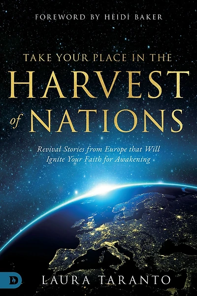 Take Your Place in the Harvest of Nations: Revival Stories from Europe that Will Ignite Your Faith for Awakening