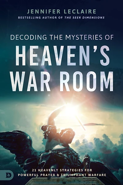 Decoding the Mysteries of Heaven's War Room: 21 Heavenly Strategies for Powerful Prayer and Triumphant Warfare
