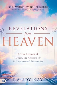 Revelations from Heaven: A True Account of Death, the Afterlife, and 31 Supernatural Discoveries
