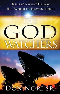 The God Watchers: Jesus Did What He Saw His Father in Heaven Doing