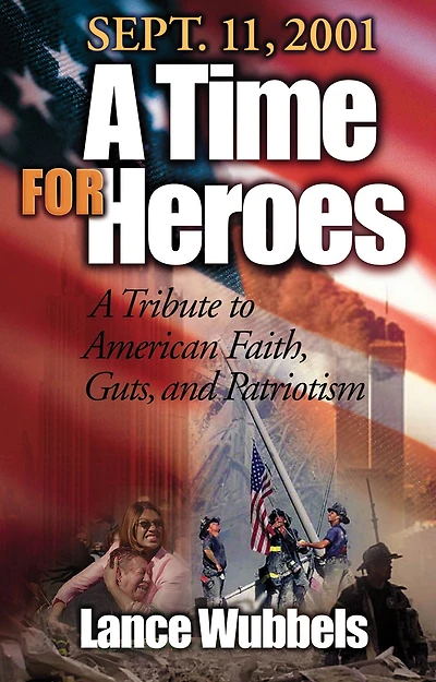 September 11, 2001: A Time For Heroes: A Tribute to American Faith, Guts, and Patriotism