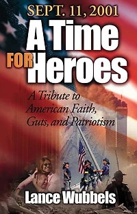 September 11, 2001: A Time For Heroes: A Tribute to American Faith, Guts, and Patriotism