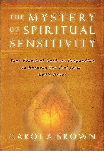 The Mystery of Spiritual Sensitivity: You Practical Guide to Responding to Burdens You Feel from God's Heart