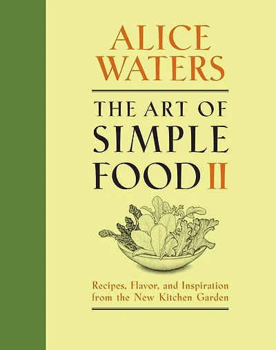 the Art of Simple Food II: Recipes, Flavor, and Inspiration from New Kitchen Garden: A Cookbook