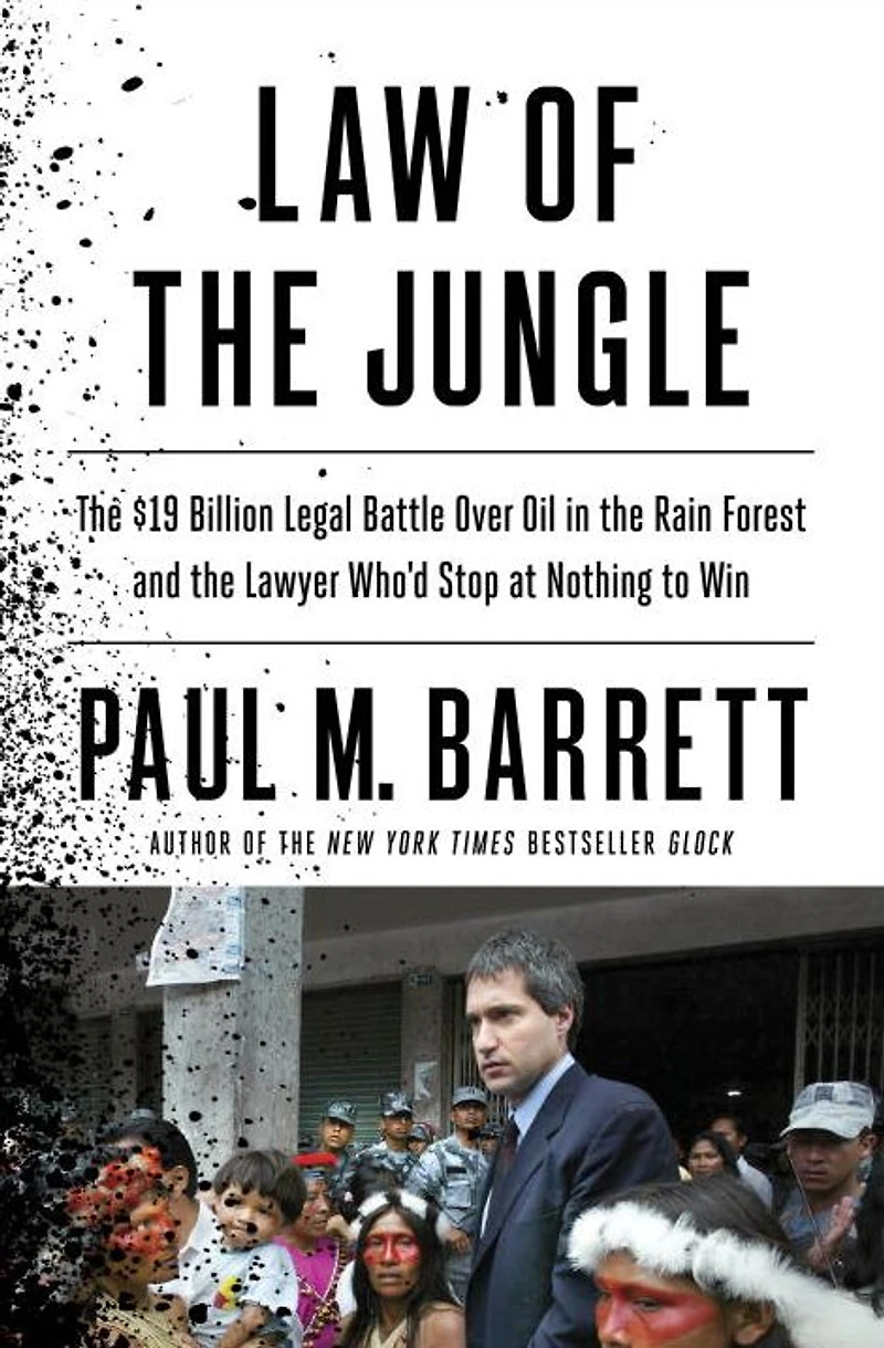 Law of the Jungle: $19 Billion Legal Battle Over Oil Rain Forest and Lawyer Who'd Stop at Nothing to Win
