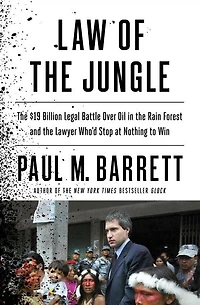 Law of the Jungle: $19 Billion Legal Battle Over Oil Rain Forest and Lawyer Who'd Stop at Nothing to Win
