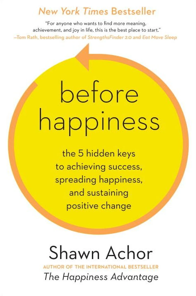 Before Happiness: The 5 Hidden Keys to Achieving Success, Spreading Happiness, and Sustaining Positive Change