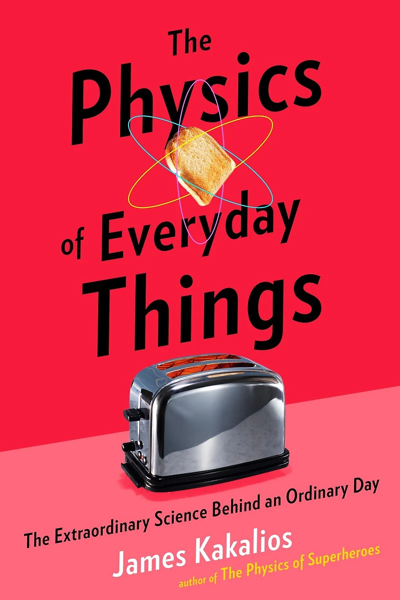 The Physics of Everyday Things: Extraordinary Science Behind an Ordinary Day