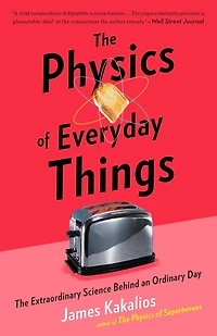 The Physics of Everyday Things: Extraordinary Science Behind an Ordinary Day