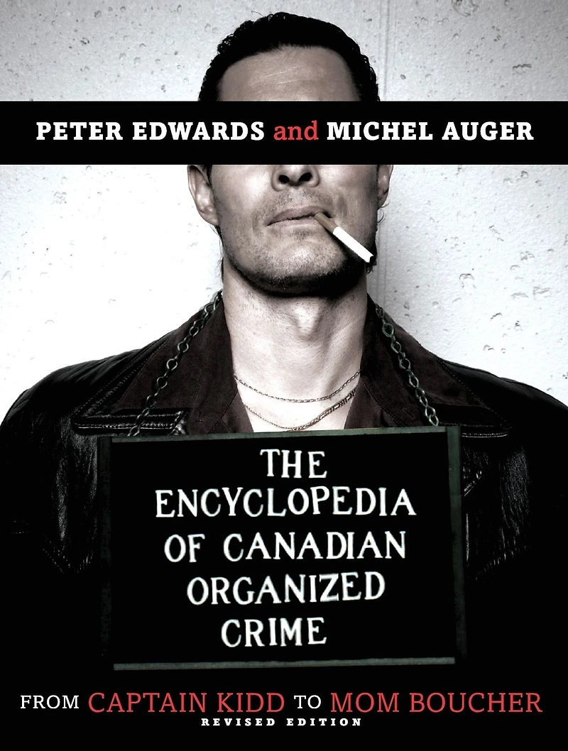 The Encyclopedia of Canadian Organized Crime: From Captain Kidd to Mom Boucher
