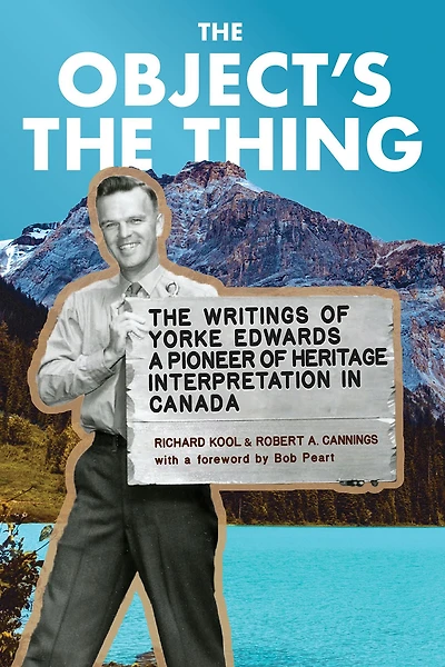 The Object's Thing: Writings of R. Yorke Edwards, a Pioneer Heritage Interpretation Canada