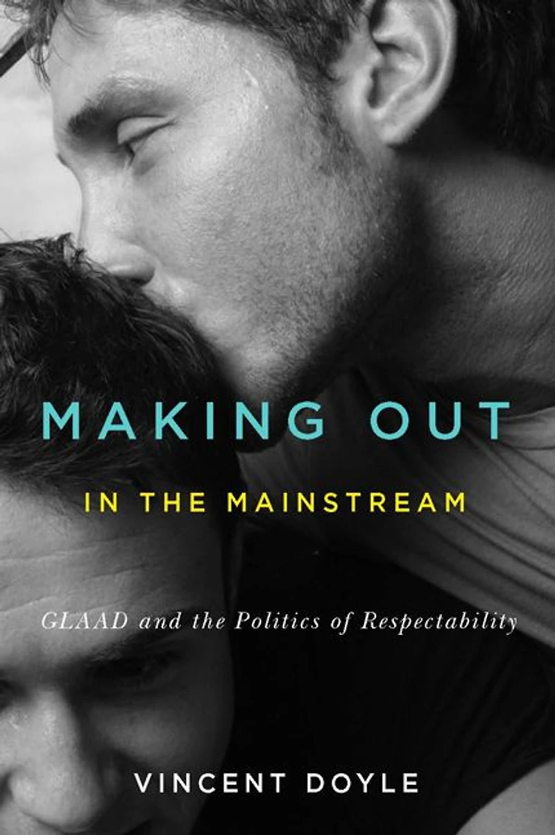 Making Out the Mainstream: GLAAD and Politics of Respectability