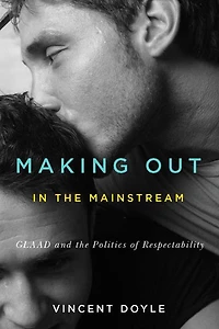 Making Out the Mainstream: GLAAD and Politics of Respectability