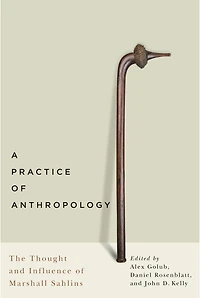 A Practice of Anthropology: The Thought and Influence Marshall Sahlins