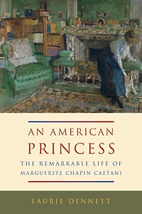An American Princess: The Remarkable Life of Marguerite Chapin Caetani