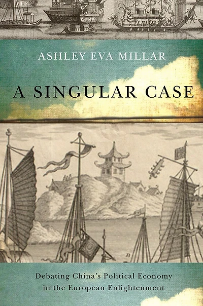 A Singular Case: Debating China's Political Economy in the European Enlightenment