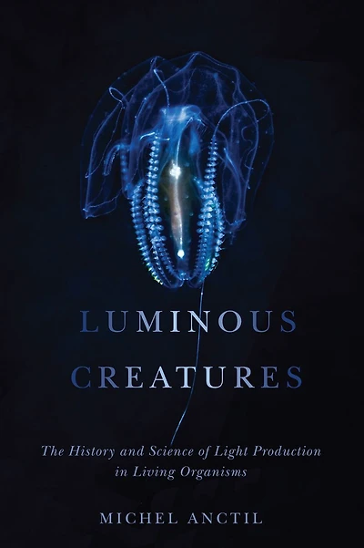 Luminous Creatures: The History and Science of Light Production Living Organisms