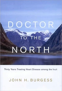 Doctor to the North: Thirty Years Treating Heart Disease Among Inuit