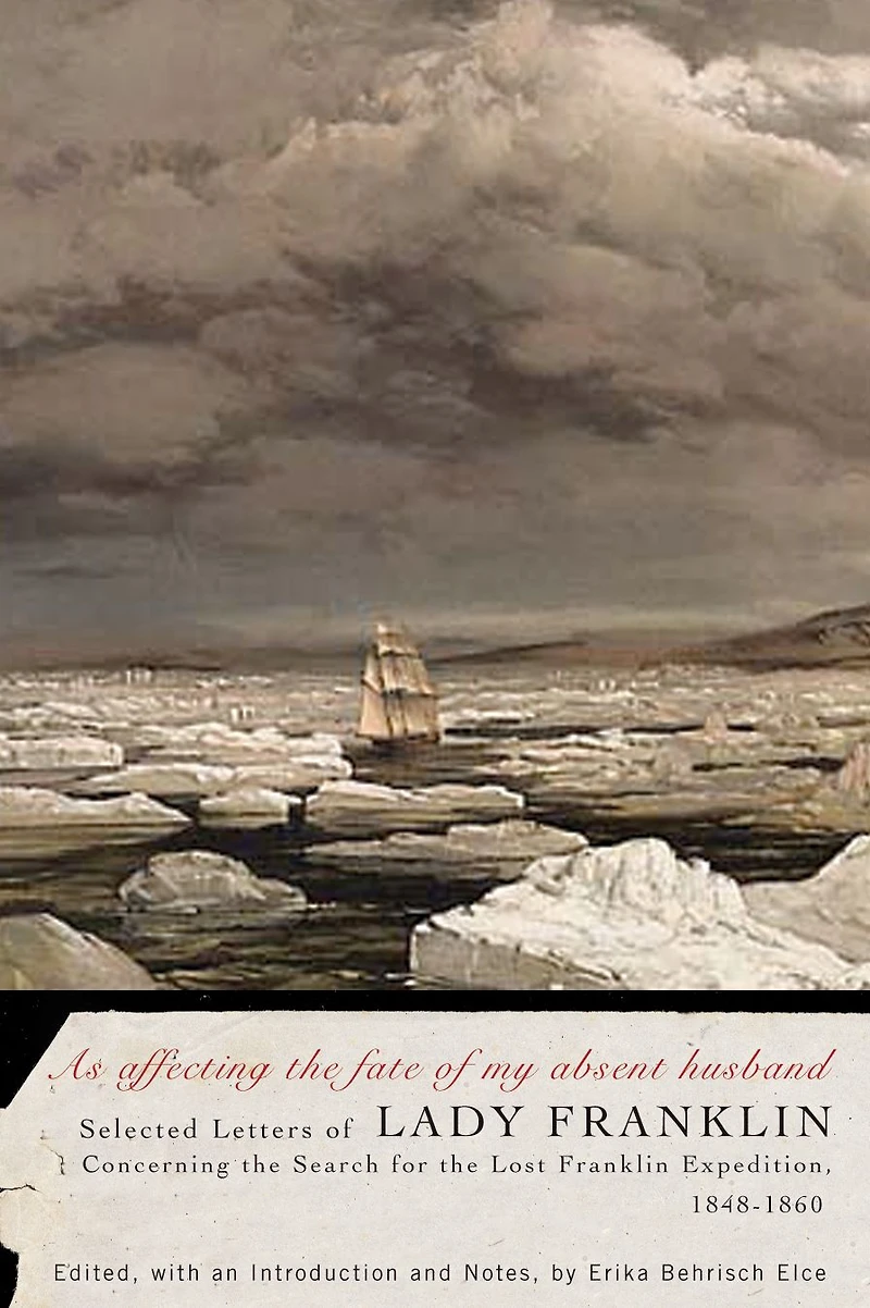 As affecting the fate of my absent husband: Selected Letters Lady Franklin Concerning Search for Lost Expedition, 1848-1860