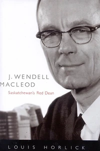 J. Wendell Macleod: Saskatchewan's Red Dean