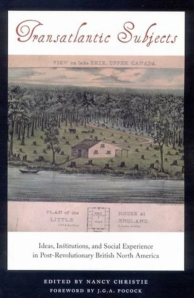 Transatlantic Subjects: Ideas, Institutions, and Social Experience in Post-Revolutionary British North America