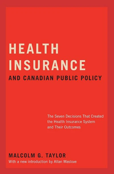 Health Insurance and Canadian Public Policy, CLS Edition: The Seven Decisions that Created the Canadian Health Insurance System and Their Outcomes