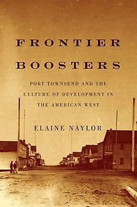 Frontier Boosters: Port Townsend and the Culture of Development American West