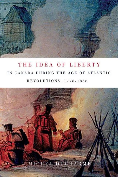 the Idea of Liberty Canada during Age Atlantic Revolutions, 1776-1838