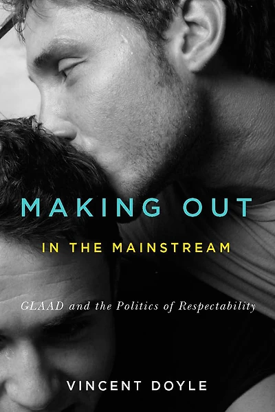 Making Out the Mainstream: GLAAD and Politics of Respectability