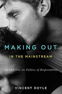 Making Out the Mainstream: GLAAD and Politics of Respectability