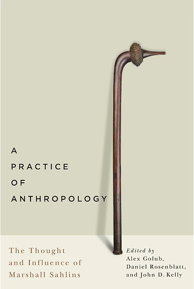 A Practice of Anthropology: The Thought and Influence Marshall Sahlins