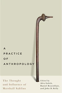 A Practice of Anthropology: The Thought and Influence Marshall Sahlins