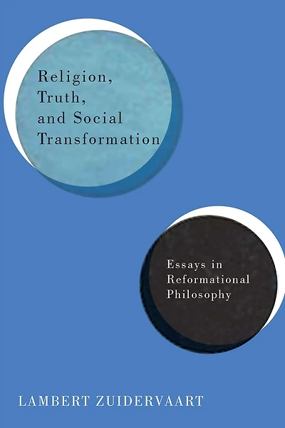 Religion, Truth, and Social Transformation: Essays Reformational Philosophy
