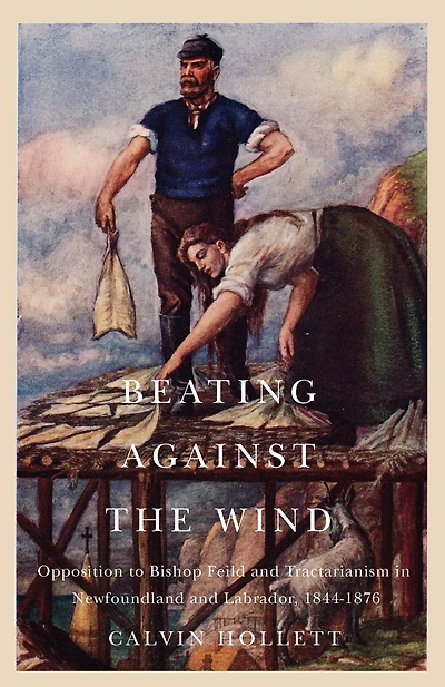Beating against the Wind: Popular Opposition to Bishop Feild and Tractarianism in Newfoundland and Labrador