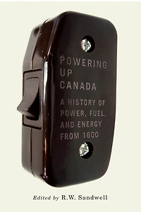 Powering Up Canada: A Short History of Power, Fuel, and Energy from 1600