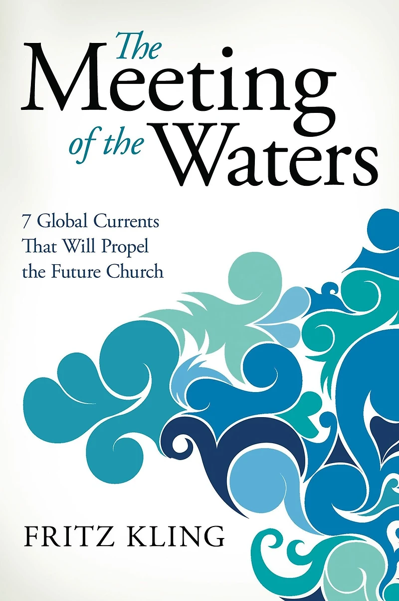 the Meeting of Waters: 7 Global Currents That Will Propel Future Church