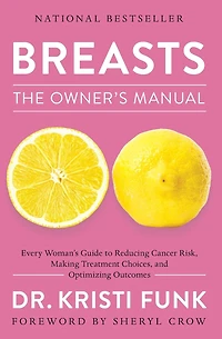 Breasts: The Owner's Manual: Every Woman's Guide to Reducing Cancer Risk, Making Treatment Choices, and Optimizing Outcomes