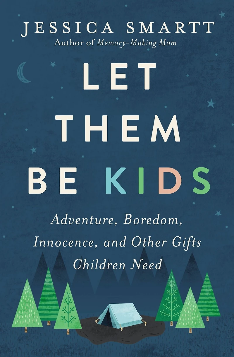 Let Them Be Kids: Adventure, Boredom, Innocence, and Other Gifts Children Need