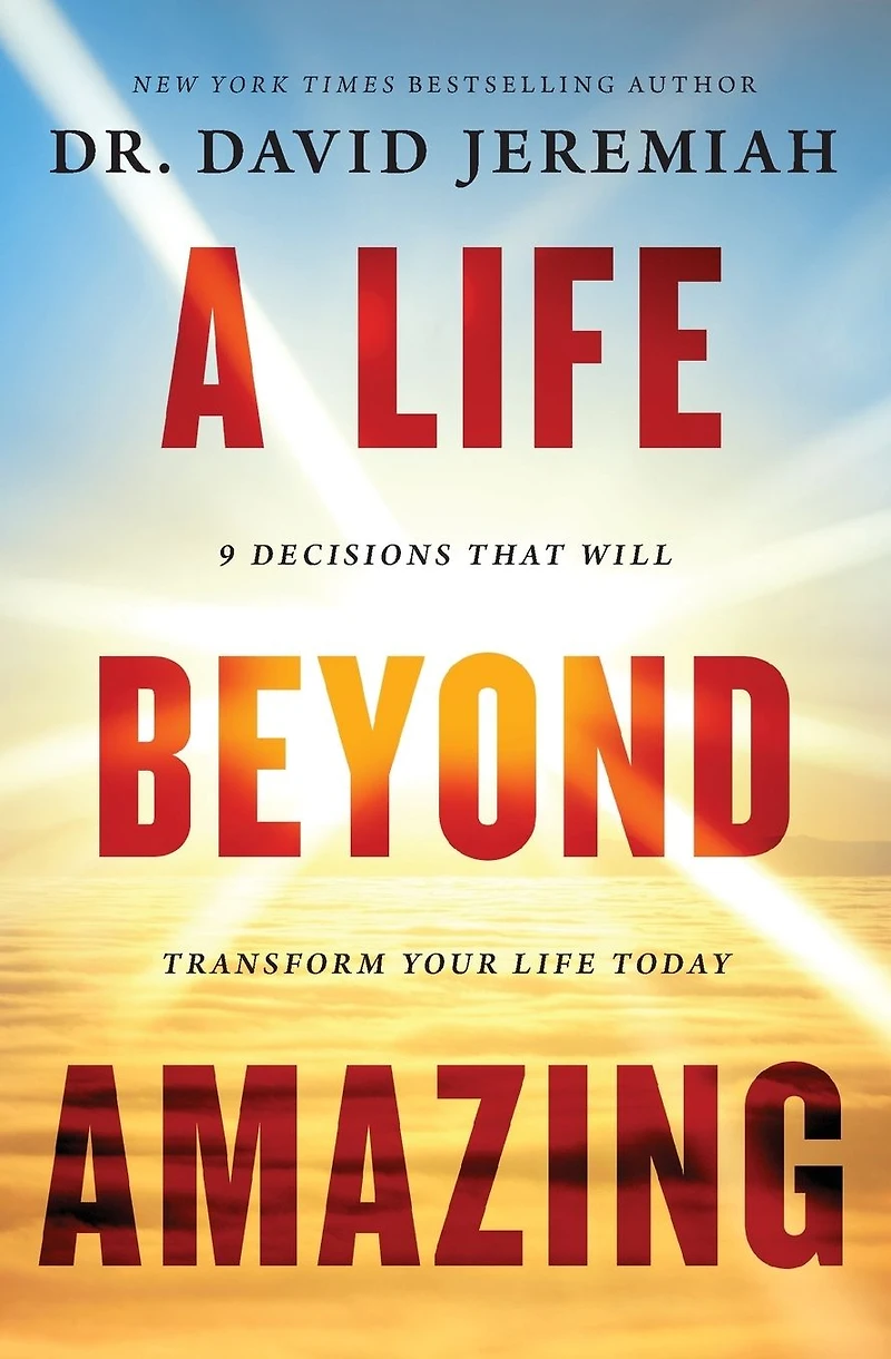 A Life Beyond Amazing: 9 Decisions That Will Transform Your Today