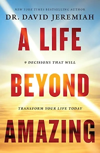 A Life Beyond Amazing: 9 Decisions That Will Transform Your Today