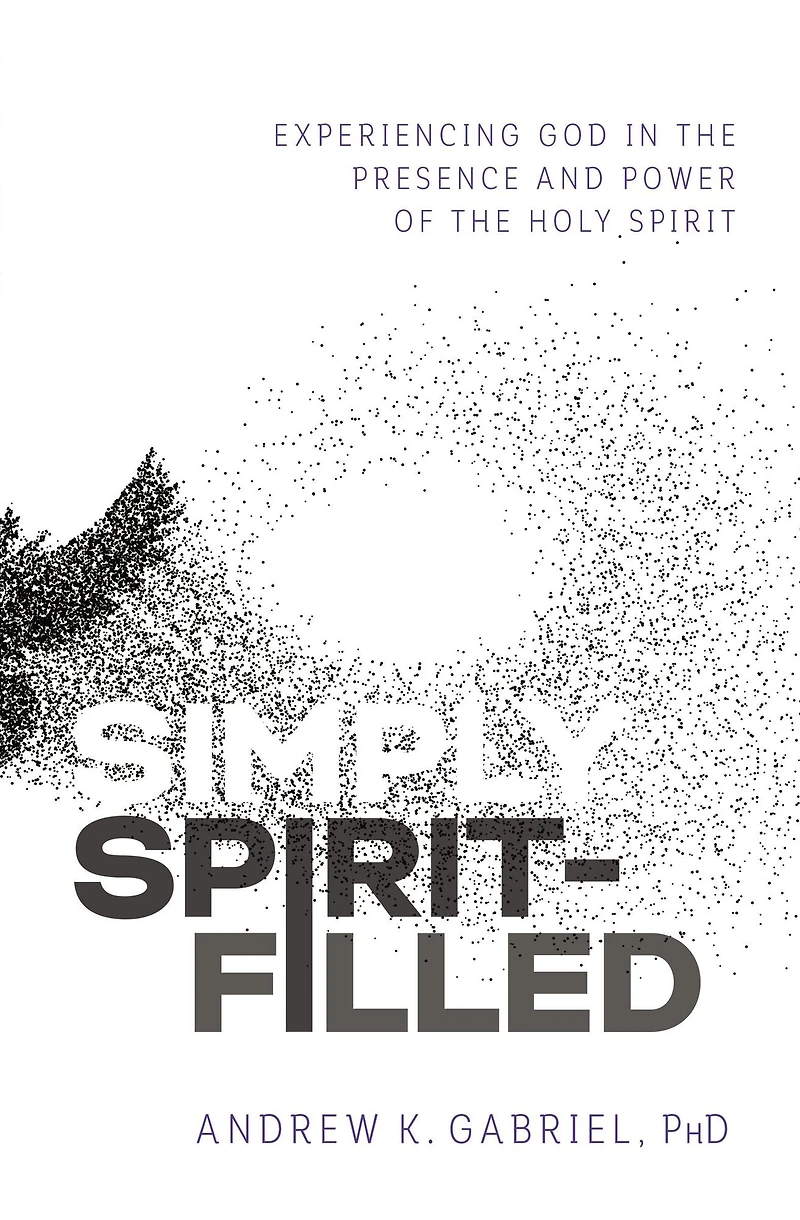 Simply Spirit-Filled: Experiencing God the Presence and Power of Holy Spirit