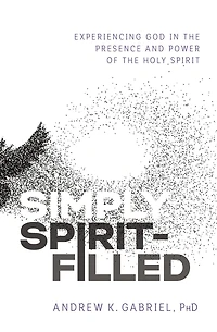 Simply Spirit-Filled: Experiencing God the Presence and Power of Holy Spirit