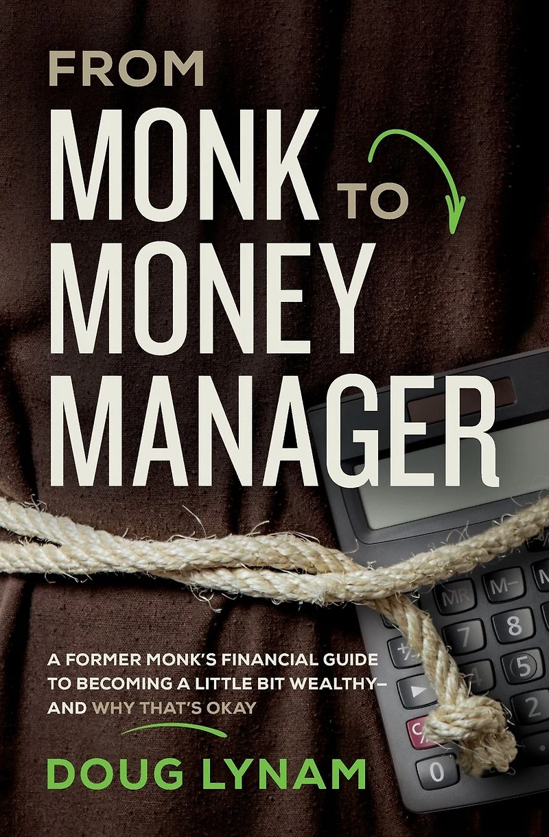 From Monk to Money Manager: a Former Monk's Financial Guide Becoming Little Bit Wealthy-and Why That's Okay