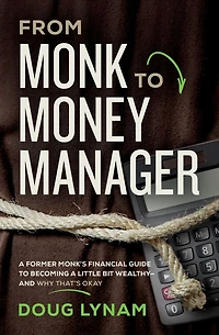 From Monk to Money Manager: a Former Monk's Financial Guide Becoming Little Bit Wealthy-and Why That's Okay