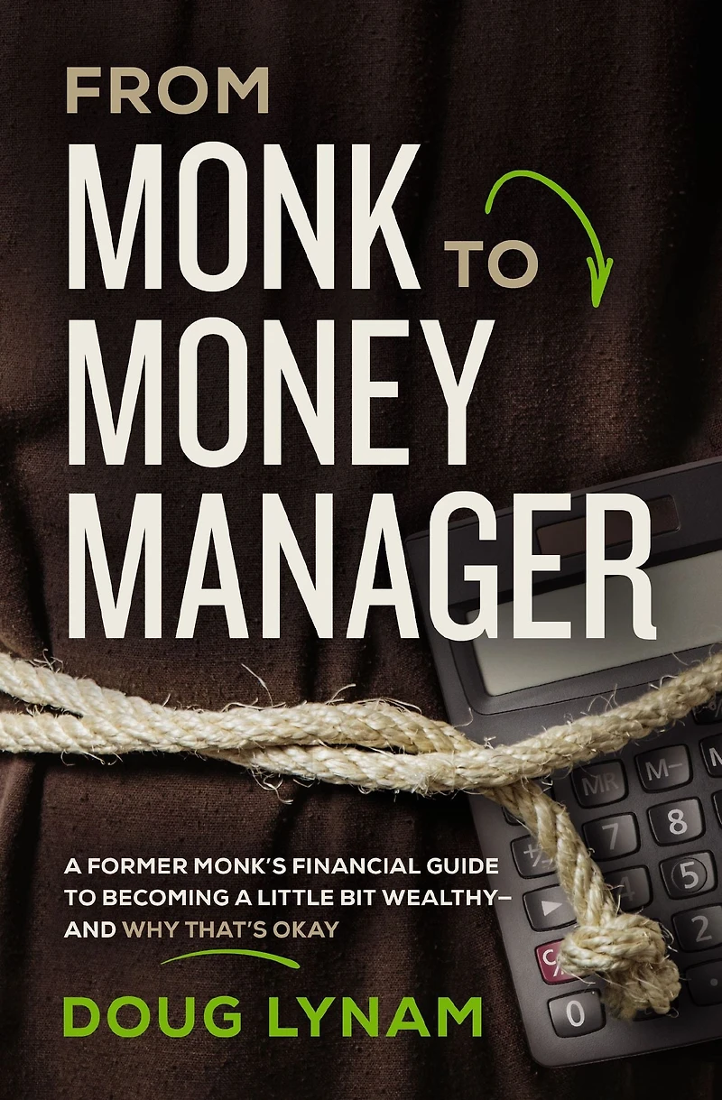 From Monk to Money Manager: a Former Monk's Financial Guide Becoming Little Bit Wealthy-and Why That's Okay